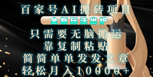 百家号AI搬砖项目，全新玩法出炉，只需要无脑搬运，靠复制粘贴，简单发文章，也能轻松月入1W【揭秘】_网创资源库
