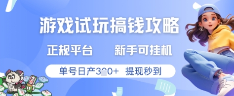游戏试玩搞钱攻略正规平台，新手可挂G，单号日产3张+提现秒到【揭秘】_网创资源库