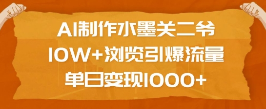 AI制作水墨关二爷，10W+浏览引爆流量，单日变现1k_网创资源库