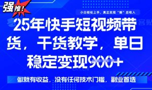 25年最新快手短视频带货，单日稳定变现900+，没有技术门槛，做就有收益【揭秘】_网创资源库
