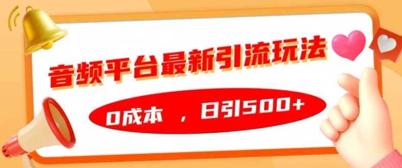 音频平台最新引流玩法，0成本，日引500+【揭秘】_网创资源库