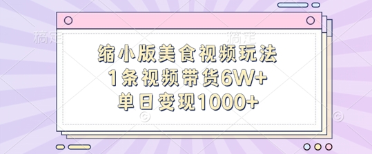 缩小版美食视频玩法，1条视频带货6W+，单日变现1k_网创资源库