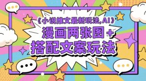 小说推文最新玩法，AI漫画两张图+搭配文案玩法_网创资源库