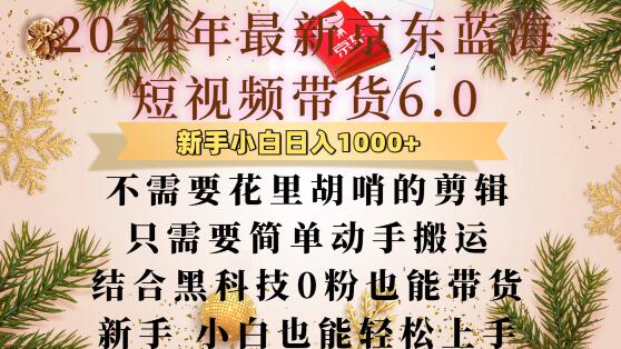 最新京东蓝海短视频带货6.0.不需要花里胡哨的剪辑只需要简单动手搬运结合黑科技0粉也能带货【揭秘】_网创资源库