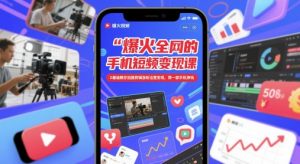 爆火全网的手机短视频变现课，0基础教你拍摄剪辑涨粉运营变现，用一部手机挣钱_网创资源库