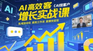 AI高效获客增长实战课，​AI找客户 私域自动化 高效工作流 直播快变现_网创资源库