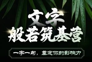 文字般若筑基营，用文字打造自己的影响力，写好文案 写出影响力 写出吸金力_网创资源库