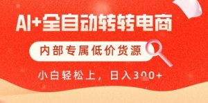 【AI+全自动转转电商】内部专属低价货源，全网首发，单日轻松变现几张【揭秘】_网创资源库