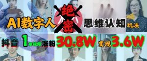 AI数字人绝密思维认知玩法，抖音1条视频涨粉30.8W，变现过W_网创资源库