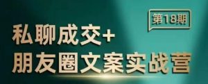 私聊成交朋友圈文案实战营，比较好的私域成交朋友圈文案课程_网创资源库