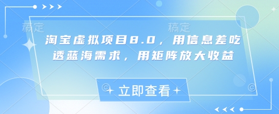 淘宝虚拟项目8.0，用信息差吃透蓝海需求，用矩阵放大收益_网创资源库