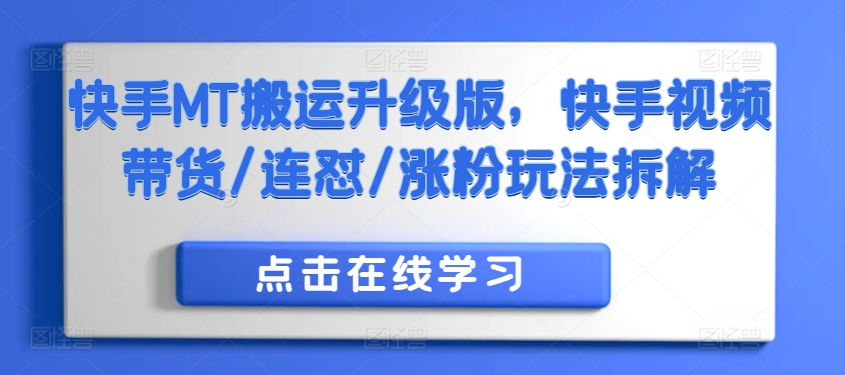 快手MT搬运升级版，快手视频带货/连怼/涨粉玩法拆解_网创资源库