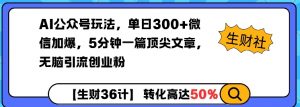 AI公众号玩法，单日300+微信加爆，5分钟一篇顶尖文章无脑引流创业粉_网创资源库