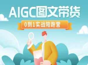 AIGC图文带货，0到1实战陪跑营_网创资源库