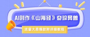 AI创作《山海经》奇珍异兽，超现实画风，流量大易爆款，附详细教程_网创资源库