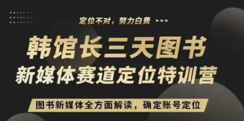 3天图书新媒体定位训练营，三天直播课，全方面解读，确定账号定位_网创资源库