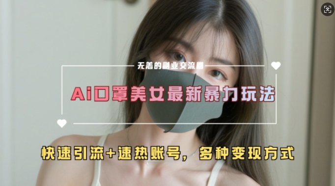 AI美女新玩法，超大流量+快速引流+速热账号_网创资源库