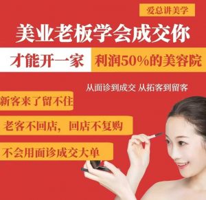美业老板学会成交，你才能开一家利润50的美容院，从面诊到成交，从拓客到留客_网创资源库