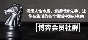 博弈会员社群，洞悉人性本质，掌握博弈先手，让你在生活的各个领域中游刃有余_网创资源库
