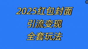 红包封面引流变现全套玩法，最新的引流玩法和变现模式，认真执行，嘎嘎赚钱【揭秘】_网创资源库