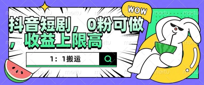 抖音短剧1：1搬运，无违规，0粉可做，收益上限高_网创资源库