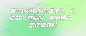 爆款短剧视频去重手法，让你99%过原创，亲测有效，附详细教程_网创资源库