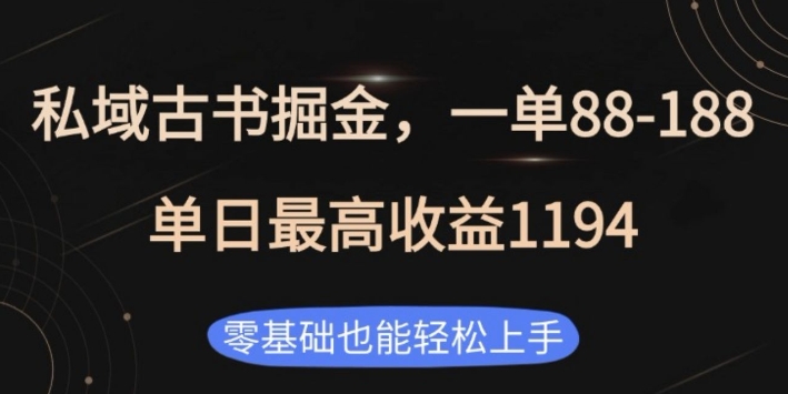 私域古书掘金项目，1单88-188，单日最高收益1194，零基础也能轻松上手【揭秘】_网创资源库