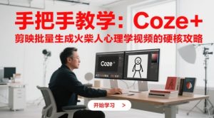 手把手教学：Coze + 剪映批量生成火柴人心理学视频的硬核攻略_网创资源库