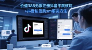 价值388无限注册抖音不跳核对+抖音私信跳sm解决方法，5月最新抖音跳核对技术_网创资源库