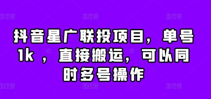 抖音星广联投项目，单号1k ，直接搬运，可以同时多号操作【揭秘】_网创资源库