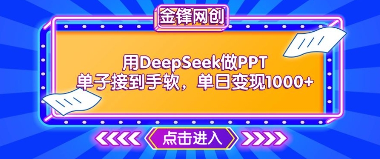 用DeepSeek做PPT单子接到手软，快速接单变现，单日变现1k_网创资源库