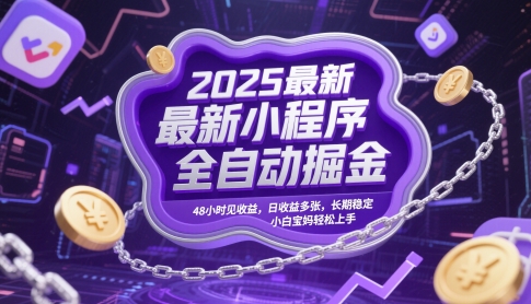 2025最新小程序全自动掘金，48小时见收益，日收益多张，长期稳定，小白宝妈轻松上手【揭秘】_网创资源库