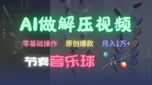 AI制作节奏音乐球解压视频，不需要专业工具，零基础操作，条条视频原创爆款，快速涨粉【揭秘】_网创资源库
