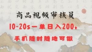 商品视频审核20s一单手机就行随时随地操作日入2张【揭秘】_网创资源库