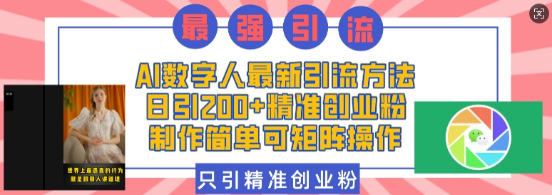 AI数字人最新引流方法，日引200+精准创业粉，制作简单可矩阵操作_网创资源库