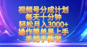 视频号分成计划，每天十分钟，轻松月入3k+，操作简单易上手，手把手教学_网创资源库