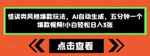 怪谈类风格爆款玩法，AI自动生成，五分钟一个爆款视频，小白轻松日入3张【揭秘】_网创资源库