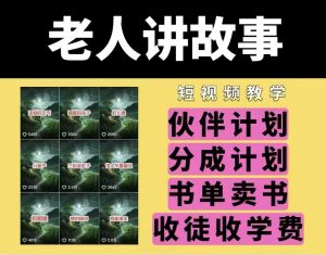 老人讲故事视频教学，民间故事短视频，课程+素材，可做伙伴计划、分成计划，书单卖书、收徒等_网创资源库