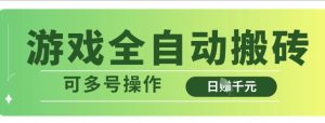 游戏全自动搬砖，解放双手无脑日入多张，可多号操作【揭秘】_网创资源库
