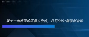 双十一电商评论区暴力引流，日引500+精准创业粉【揭秘】_网创资源库