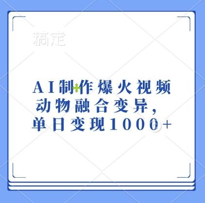 AI制作爆火视频，动物融合变异，单日变现1k_网创资源库