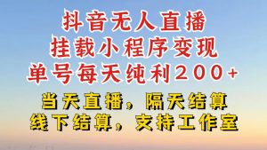 抖音无人直播挂载小程序，零粉号一天变现二百多，不违规也不封号，一场挂十个小时起步【揭秘】_网创资源库