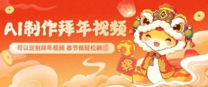 AI制作送祝福拜年视频，过年惊艳你的朋友圈可以定制拜年视频，AI一键生，春节做轻松躺Z_网创资源库
