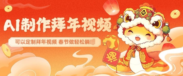AI制作送祝福拜年视频，过年惊艳你的朋友圈可以定制拜年视频，AI一键生，春节做轻松躺Z_网创资源库