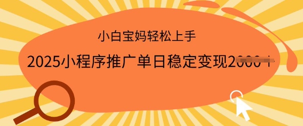 2025小程序推广单日稳定变现多张，一部手机即可操作，小白宝妈轻松上手【揭秘】_网创资源库
