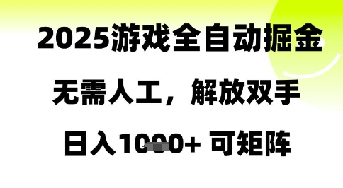 2025游戏全自动掘金，无需人工，解放双手日入1k+可矩阵【揭秘】_网创资源库