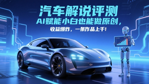 抖音汽车解说评测赛道，AI赋能小白也能做原创，收益爆炸，一条作品上千_网创资源库