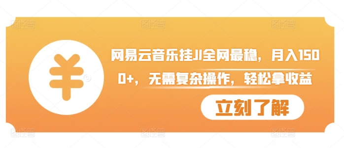 网易云音乐挂JI全网最稳，月入1500+，无需复杂操作，轻松拿收益【揭秘】_网创资源库