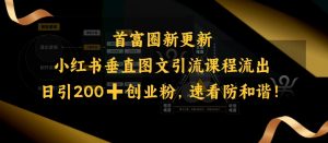 小红书垂直图文引流课程流出，日引200+创业粉，速看防和谐_网创资源库
