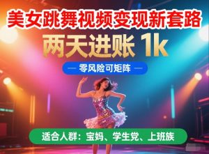 美女跳舞视频变现新套路，两天进账 1k，零风险可矩阵【揭秘】_网创资源库